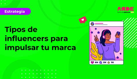 Tipos De Influencers Para Impulsar Tu Marca Arde