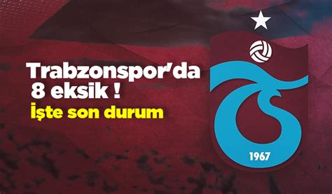 Trabzonspor da 8 eksik İşte son durum TRABZON HABER SAYFASI