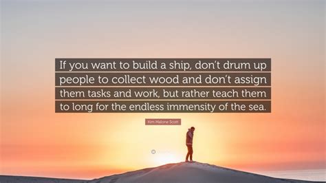 Kim Malone Scott Quote If You Want To Build A Ship Dont Drum Up