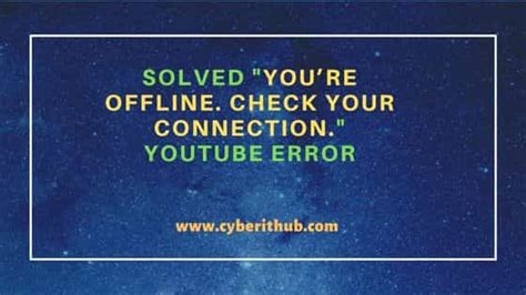 Solved Youre Offline Check Your Connection Youtube Error Cyberithub