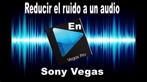 Como Eliminar Ruido De Fondo De Un Audio En Sony Vegas Youtube