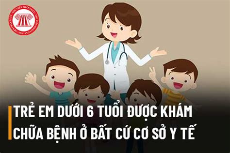 Trẻ em dưới 6 tuổi có được khám chữa bệnh ở bất cứ cơ sở y tế không