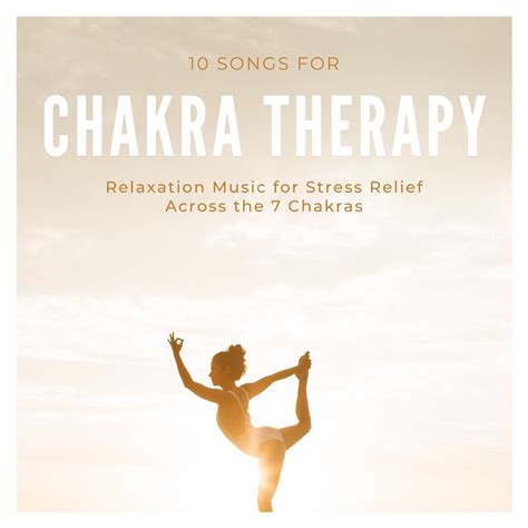 10 Songs For Chakra Therapy Relaxation Music For Stress Relief