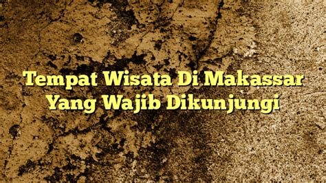 Tempat Wisata Di Makassar Yang Wajib Dikunjungi KabarBahari