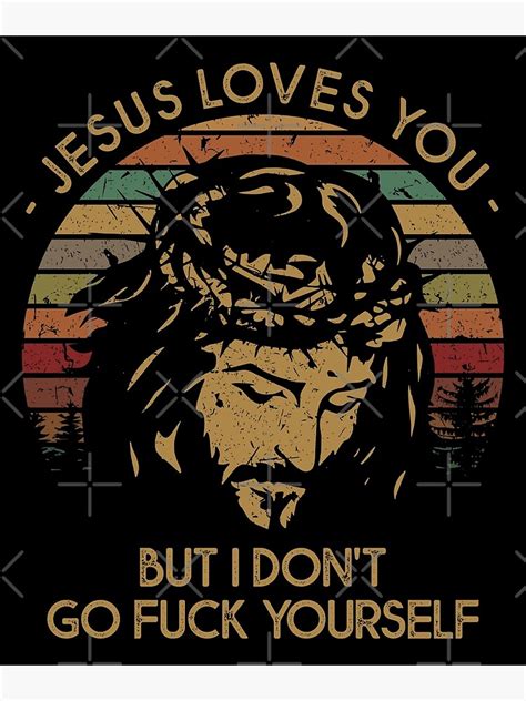 JESUS LOVES YOU BUT I DON T GO FUCK YOURSELF Poster For Sale By
