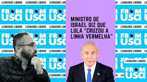 Ministro De Israel Benjamim Netanyahu Diz Que Lula “cruzou A Linha Vermelha” Youtube