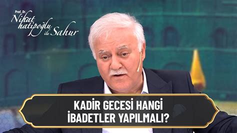 Kadir Gecesi nde hangi ibadetler yapılmalı Nihat Hatipoğlu ile Sahur