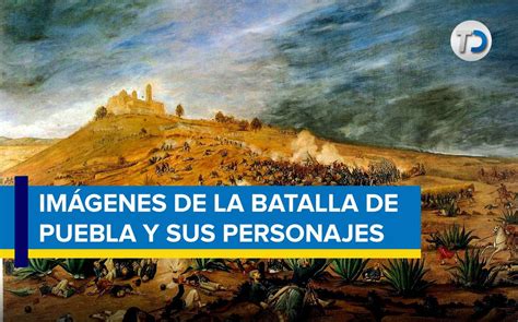 De Mayo Im Genes De La Batalla De Puebla Y Sus Personajes