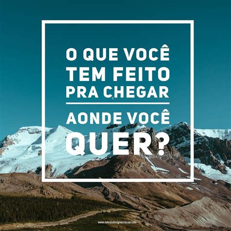 O que você tem feito para chegar aonde você quer Reflection Quotes