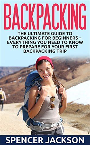 Backpacking: The Ultimate Guide To Backpacking For Beginners ...