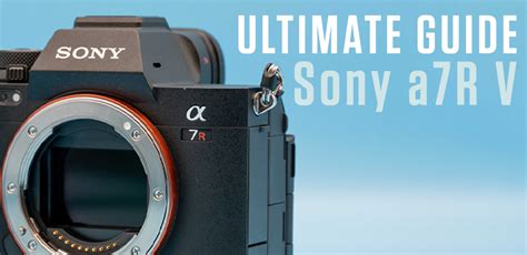 The Ultimate Guide To The Sony A7r V Clifton Cameras