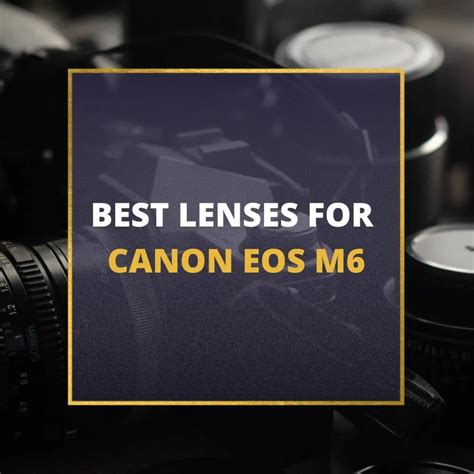 📸 5 MUST-OWN Lenses For Canon EOS M6 In 2024 [Guide]