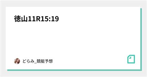 徳山11r15 19｜どらみ 競艇予想🚤