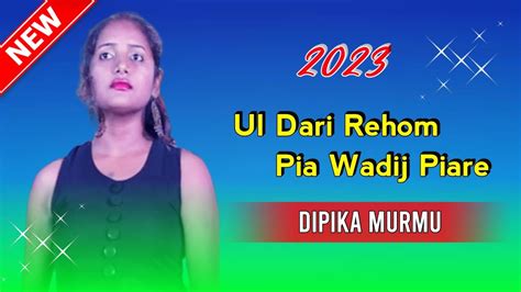 Ul Dari Rehom Pia Wadij Piare Dipika Murmu New Santali Orchestra Video