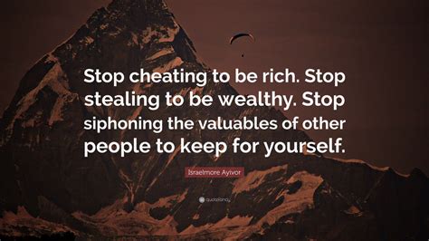 Israelmore Ayivor Quote Stop Cheating To Be Rich Stop Stealing To Be