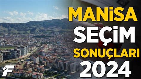 Manisa Seçim Sonuçları 2024 31 Mart 2024 Manisa Yerel Seçim Sonuçları