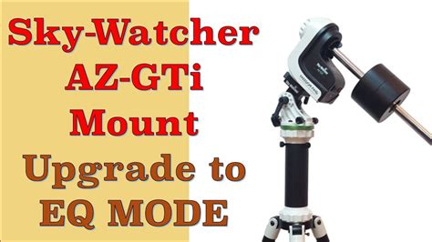 Sky Watcher Az Gti Mount Part Iii Upgrade To Equatorial Mode Eq Mode