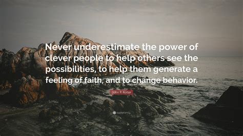 John P Kotter Quote Never Underestimate The Power Of Clever People