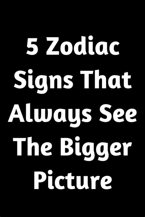 5 Zodiac Signs That Always See The Bigger Picture – Zodiac Heist ...