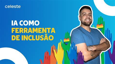 Ia Como Ferramenta Para Inclus O E Diversidade Celeste Ai