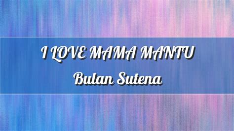 I LOVE MAMA MANTU Bulan Sutena Lirik Lagu YouTube