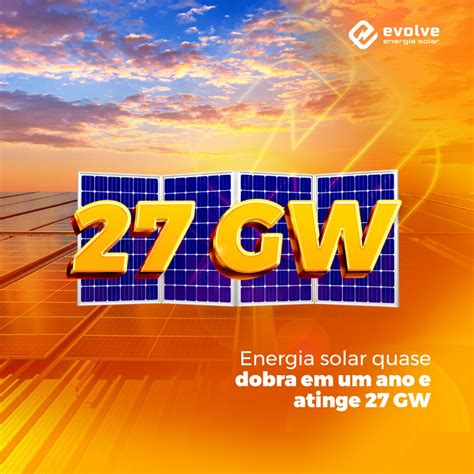 Energia Solar Quase Dobra Em Um Ano E Atinge 27 GW Blog Evolve