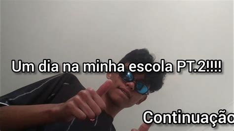 Um Dia Na Minha Escola Pt Continua O Youtube