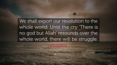 Ruhollah Khomeini Quote We Shall Export Our Revolution To The Whole