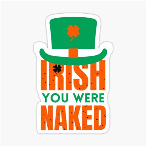 Irish You Were Naked St Patricks Day Saint Irish Pats Sarcastic Funny Sticker For Sale By