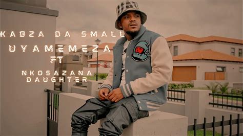 Kabza Da Small And Dj Maphorisa Uyamemeza Ft Nkosazana Daughter Youtube