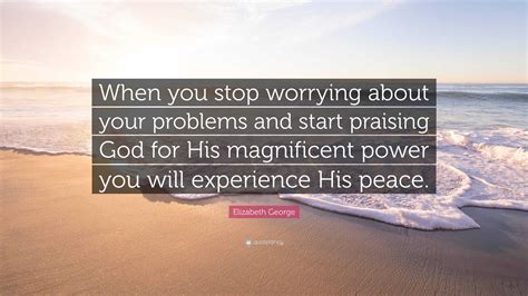 Elizabeth George Quote When You Stop Worrying About Your Problems And