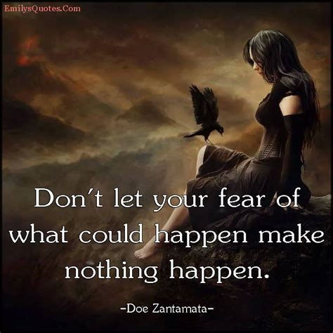 Dont Let Your Fear Of What Could Happen Make Nothing Happen Popular Inspirational Quotes At