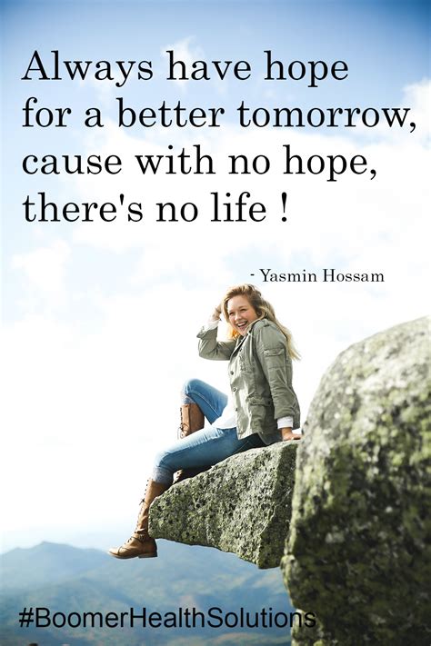 Always Have Hope For A Better Tomorrow Cause With No Hope There S No Life Tomorrow Will Be