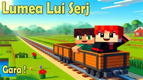 Minecraft 46 LUMEA LUI SERJ GARA YouTube