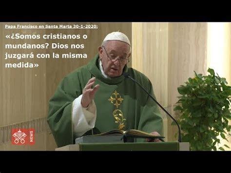 Papa Francisco En Santa Marta Somos Cristianos O Mundanos Dios Nos