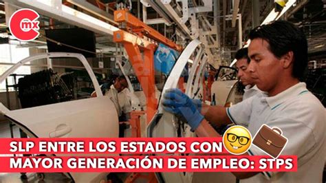 Slp Entre Los Estados Con Mayor Generaci N De Empleo Stps El