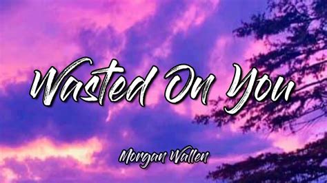 Lyrics wasted on you morgan wallen - ladegfarm