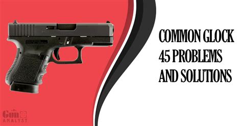 Glock Problems That New Buyers Should Know About Gunanalyst