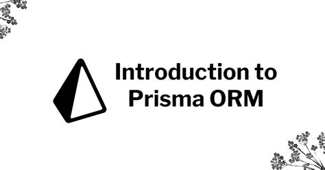 Detailed Introduction To Prisma Orm