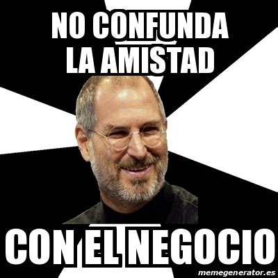 Meme Steve Jobs No Confunda La Amistad Con El Negocio 31053317