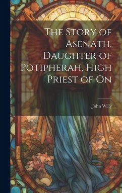 The Story of Asenath, Daughter of Potipherah, High Priest of On von John Willy - englisches Buch ...