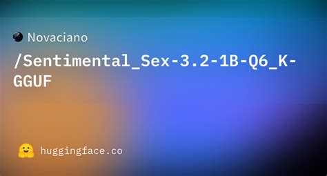 Novaciano Sentimental Sex 3 2 1B Q6 K GGUF Hugging Face