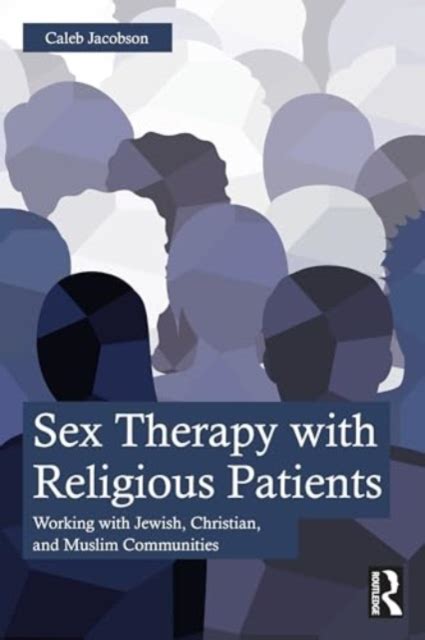 Sex Therapy With Religious Patients Working With Jewish Christian And Muslim Communities