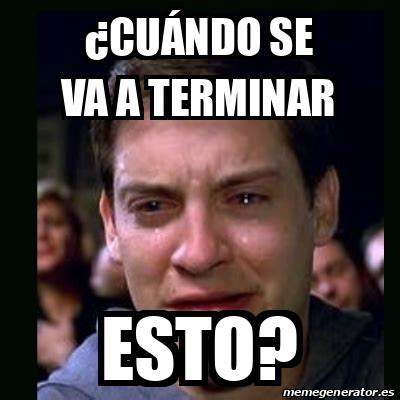 Meme crying peter parker Cuándo se va a terminar esto 33151203