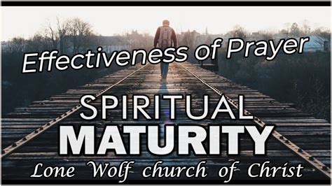 Effectiveness Of Prayer Spiritual Maturity 12032023 Lone Wolf Church Of