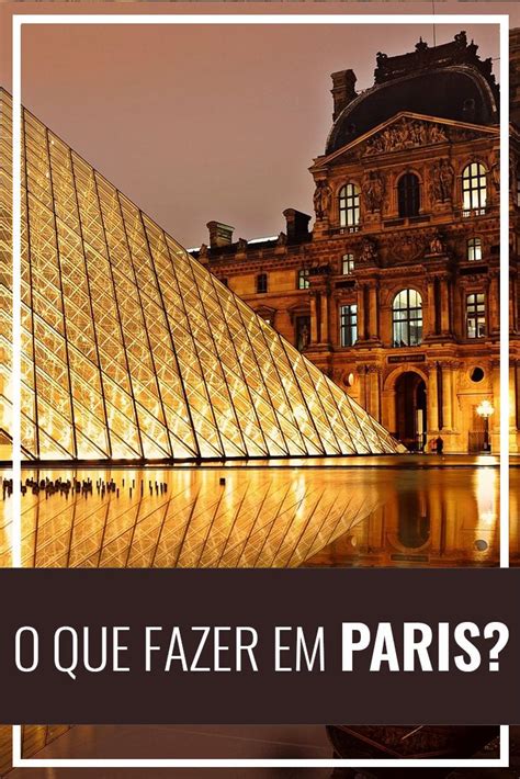 O que fazer em Paris Atrações imperdíveis Foco no Mundo Paris