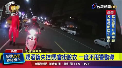 疑酒後失控！男當街脫衣 一度不甩警勸導【最新快訊】 Youtube