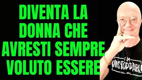 Diventa La Donna Che Avresti Sempre Voluto Essere Youtube