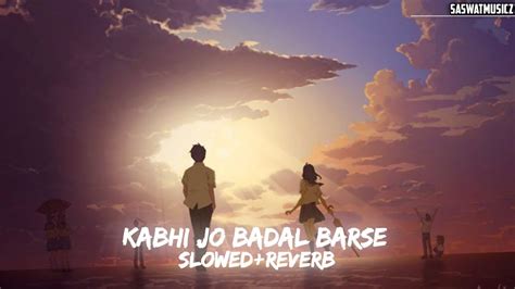 Kabhi Jo Badal Barse Slowed Reverb Arijit Singh Youtube