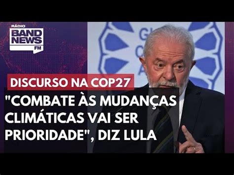 Cop Lula Promete Priorizar Combate Mudan A Clim Tica Youtube